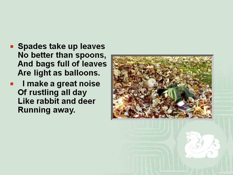 Spades take up leaves No better than spoons, And bags full of leaves Are